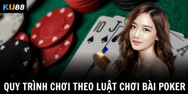 Luật Chơi Bài Poker KU88 – Cẩm Nang Toàn Tập Cho Tân Thủ 3 Quy trình chơi theo luật chơi bài Poker KU88
