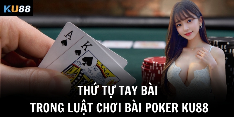 Luật Chơi Bài Poker KU88 – Cẩm Nang Toàn Tập Cho Tân Thủ 2 Thứ tự tay bài trong luật chơi bài Poker KU88