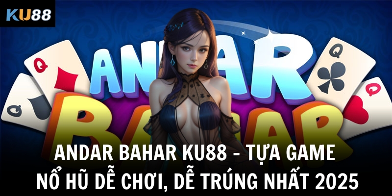 andar bahar ku88 tua game no hu de choi de trung nhat 2025