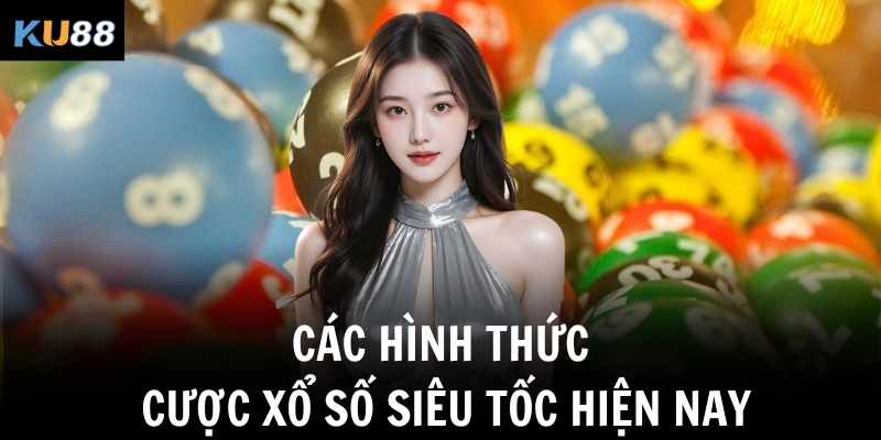 Xổ số siêu tốc – Hướng dẫn chi tiết cho người mới tại KU88 2 Các hình thức cược xổ số siêu tốc hiện nay