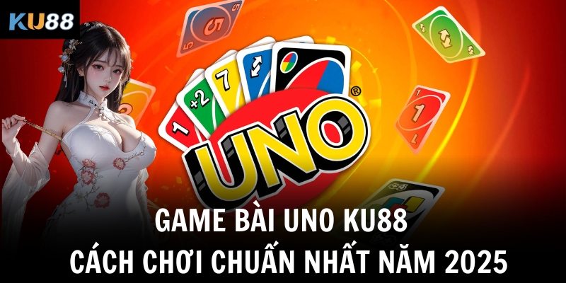 Game Bài Uno Ku88 - Cách Chơi Chuẩn Nhất Năm 2025 1 game bai uno ku88 cach choi chuan nhat nam 2025