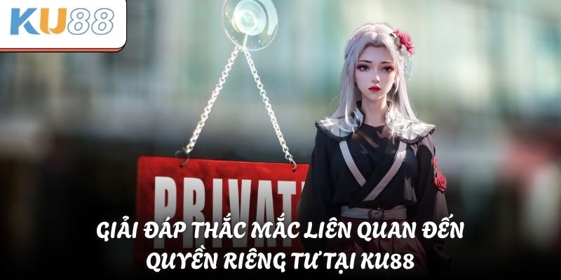 Quyền Riêng Tư Tại KU88 - Bảo Vệ Người Chơi Tuyệt Đối 3 Giải đáp thắc mắc liên quan đến quyền riêng tư tại KU88
