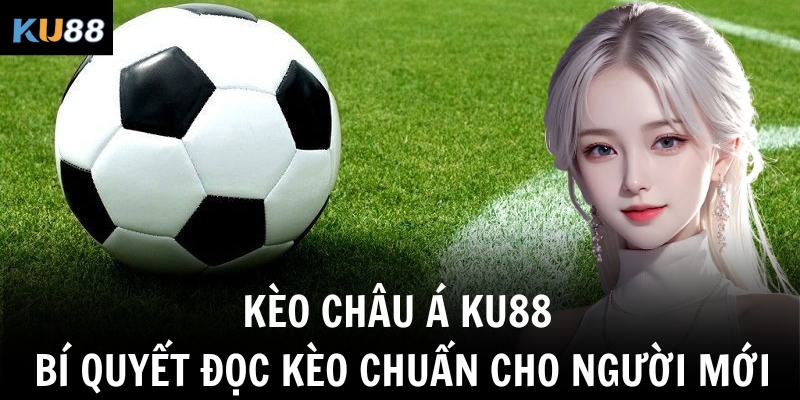 keo chau a ku88 bi quyet doc keo chuan cho nguoi moi
