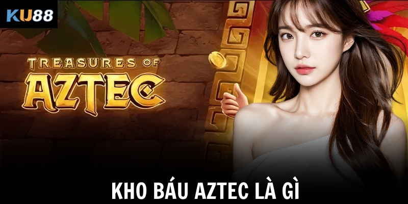Kho báu Aztec là gì