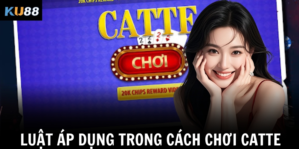 Cách Chơi Catte – Bí Quyết Chơi Bài Catte Thắng Lớn Tại KU88 1 Luật áp dụng trong cách chơi Catte