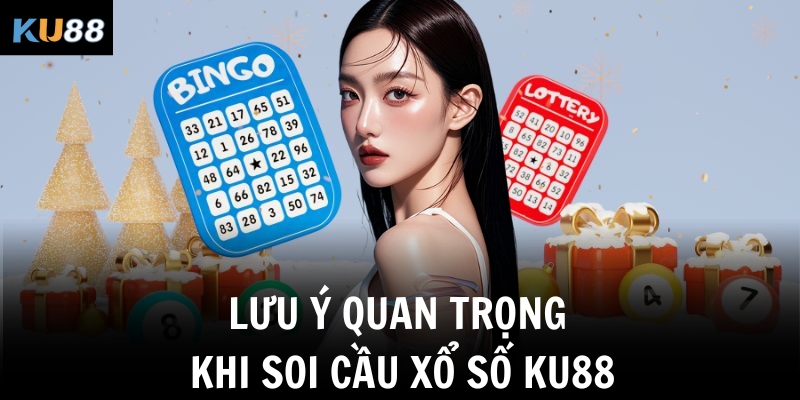 Soi cầu xổ số – Bí quyết phân tích cầu lô trúng lớn năm 2025 3 Lưu ý quan trọng khi soi cầu xổ số KU88