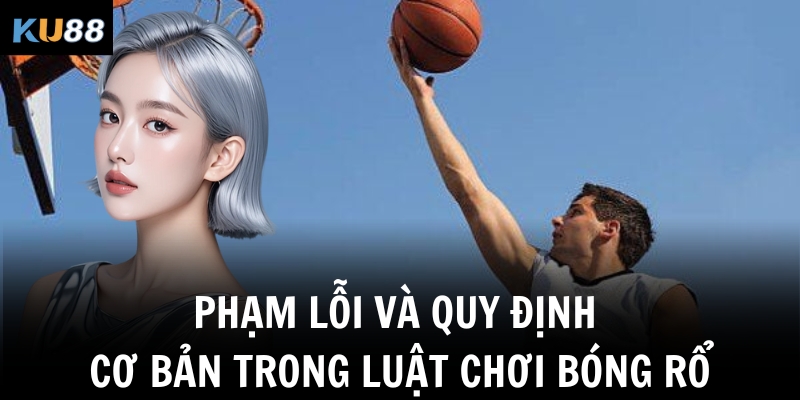 Luật chơi bóng rổ – Hướng dẫn chi tiết cho người mới tại KU88 2 Phạm lỗi và quy định cơ bản trong luật chơi bóng rổ