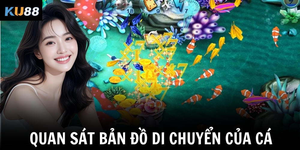 Bắn Cá Đổi Tiền Thật – Tựa Game Giải Trí Kiếm Thưởng Hot Nhất Hiện Nay 3 Quan sát bản đồ di chuyển của cá