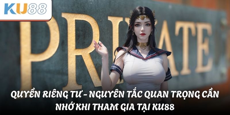 Quyền Riêng Tư Tại KU88 - Bảo Vệ Người Chơi Tuyệt Đối 1 Quyền riêng tư - nguyên tắc quan trọng cần nhớ khi tham gia tại KU88