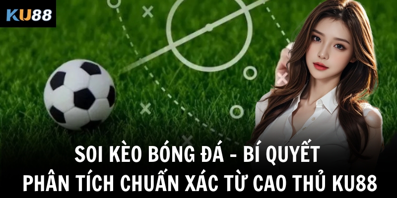 soi keo bong da bi quyet phan tich chuan xac tu cao thu ku88