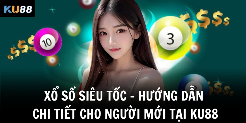 Xổ số siêu tốc – Hướng dẫn chi tiết cho người mới tại KU88 5 xo so sieu toc huong dan chi tiet cho nguoi moi tai ku88